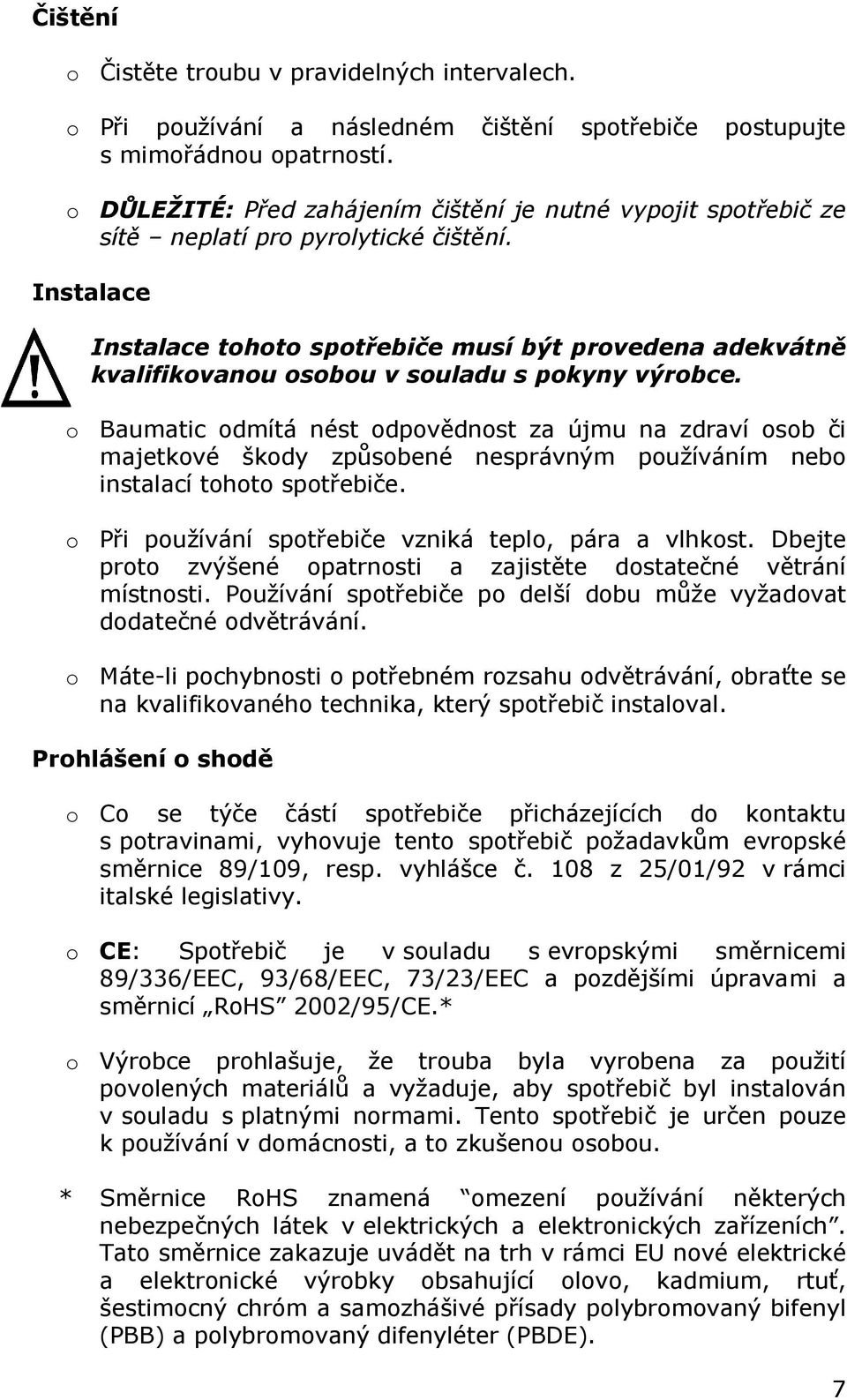 Instalace Instalace tohoto spotřebiče musí být provedena adekvátně kvalifikovanou osobou v souladu s pokyny výrobce.