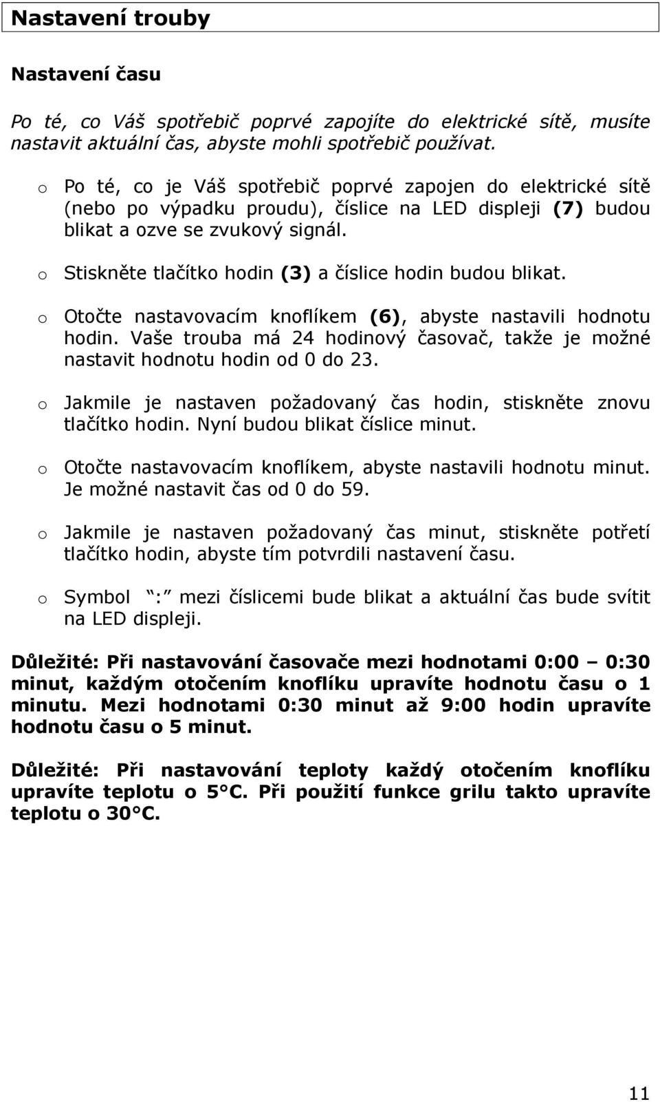 o Stiskněte tlačítko hodin (3) a číslice hodin budou blikat. o Otočte nastavovacím knoflíkem (6), abyste nastavili hodnotu hodin.