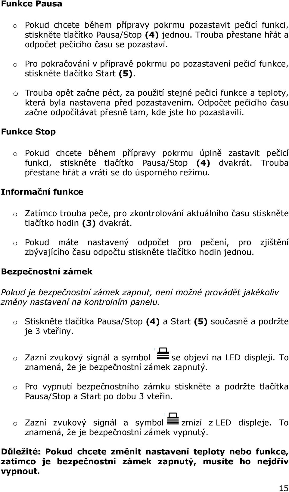 o Trouba opět začne péct, za použití stejné pečicí funkce a teploty, která byla nastavena před pozastavením. Odpočet pečicího času začne odpočítávat přesně tam, kde jste ho pozastavili.