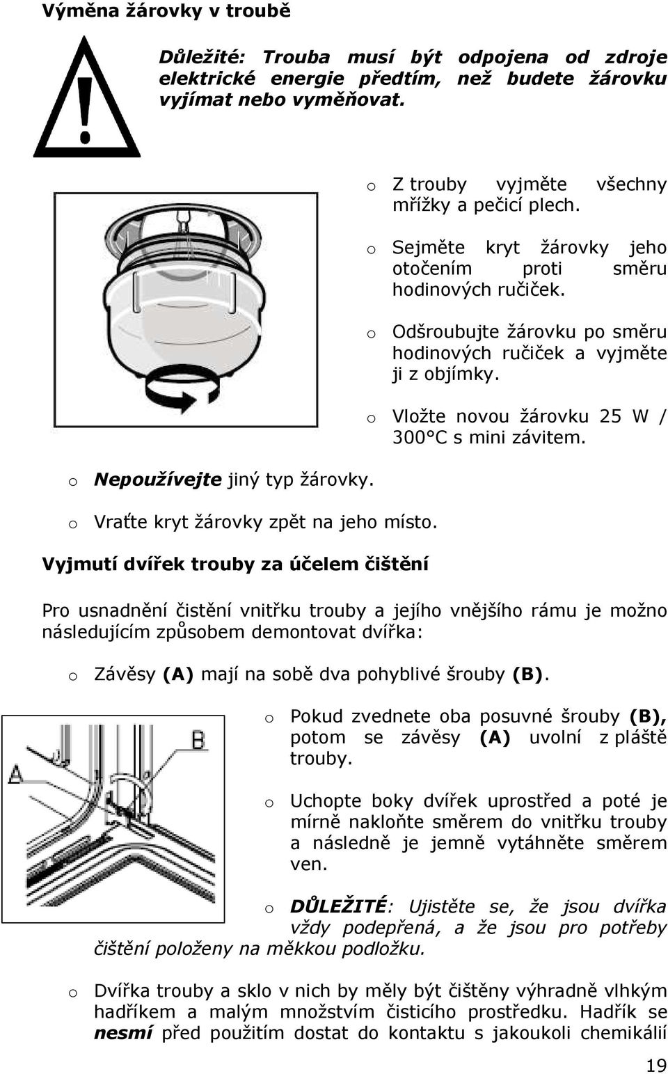 o Odšroubujte žárovku po směru hodinových ručiček a vyjměte ji z objímky. o Vložte novou žárovku 25 W / 300 C s mini závitem.