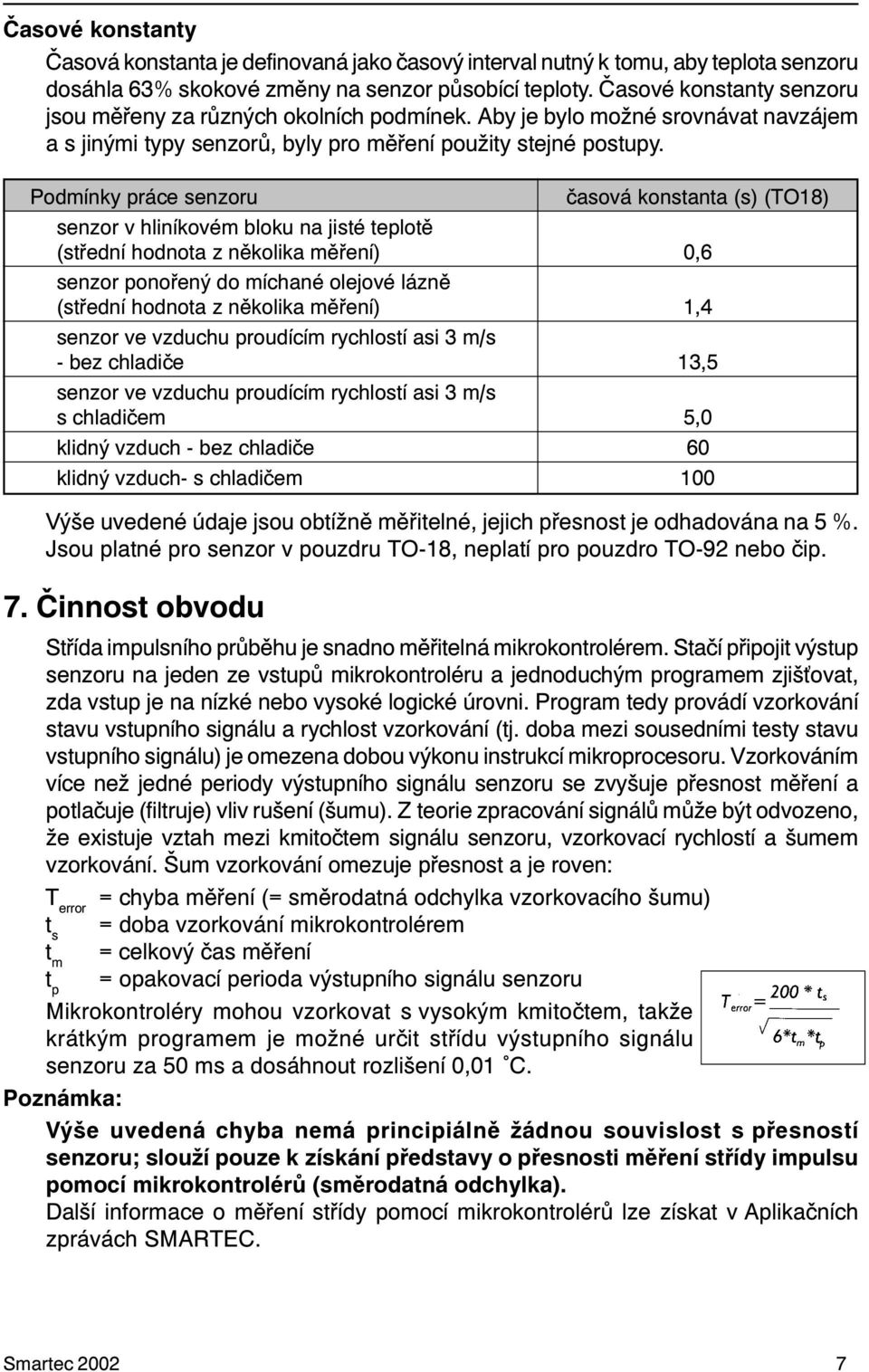 Podmínky práce senzoru èasová konstanta (s) (TO18) senzor v hliníkovém bloku na jisté teplotì (støední hodnota z nìkolika mìøení) 0,6 senzor ponoøený do míchané olejové láznì (støední hodnota z