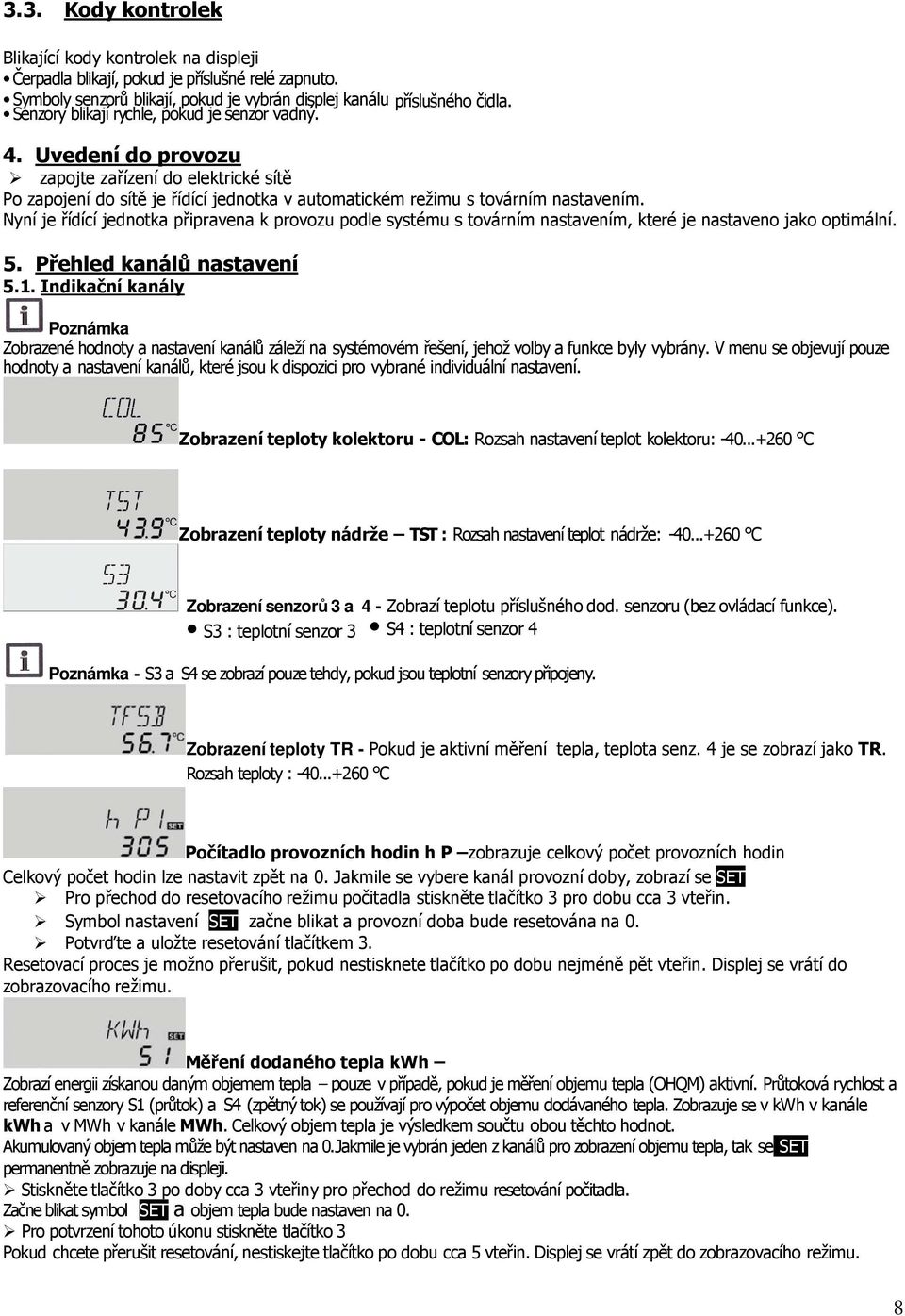 Nyní je řídící jednotka připravena k provozu podle systému s továrním nastavením, které je nastaveno jako optimální. 5. Přehled kanálů nastavení 5.1.