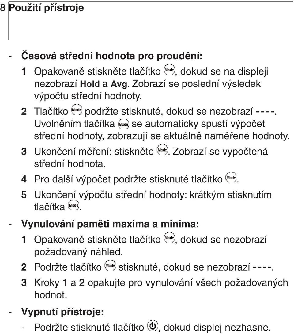 Zobrazí se vypočtená střední hodnota. 4 Pro další výpočet podržte stisknuté tlačítko. 5 Ukončení výpočtu střední hodnoty: krátkým stisknutím tlačítka.