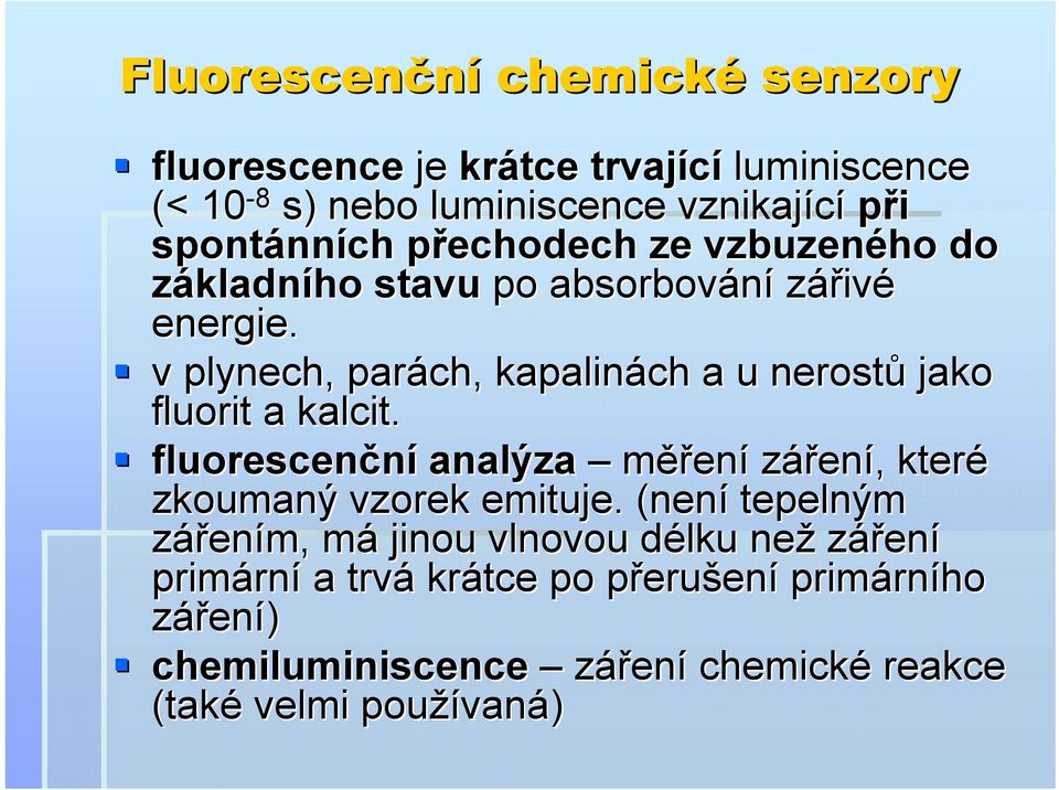 v plynech, parách, kapalinách a u nerostů jako fluorit a kalcit. fluorescenční analýza měření záření,, které zkoumaný vzorek emituje.