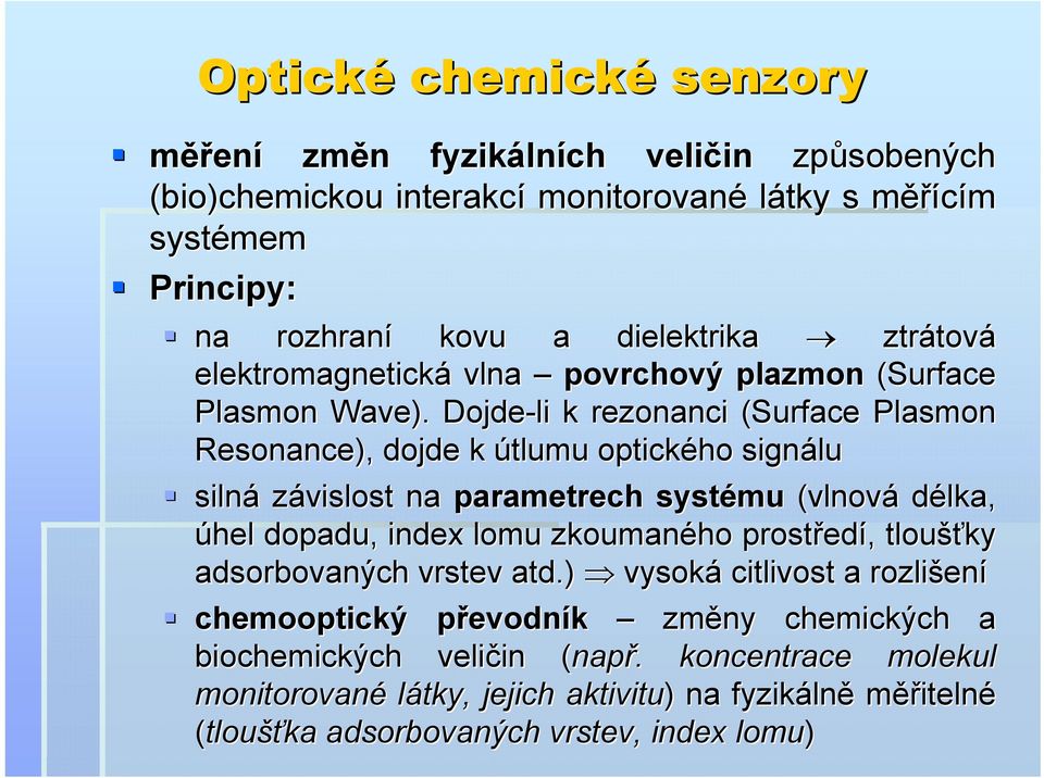 Dojde-li k rezonanci (Surface( Plasmon Resonance), dojde k útlumu optického signálu silná závislost na parametrech systému (vlnová délka, úhel dopadu, index lomu zkoumaného prostřed