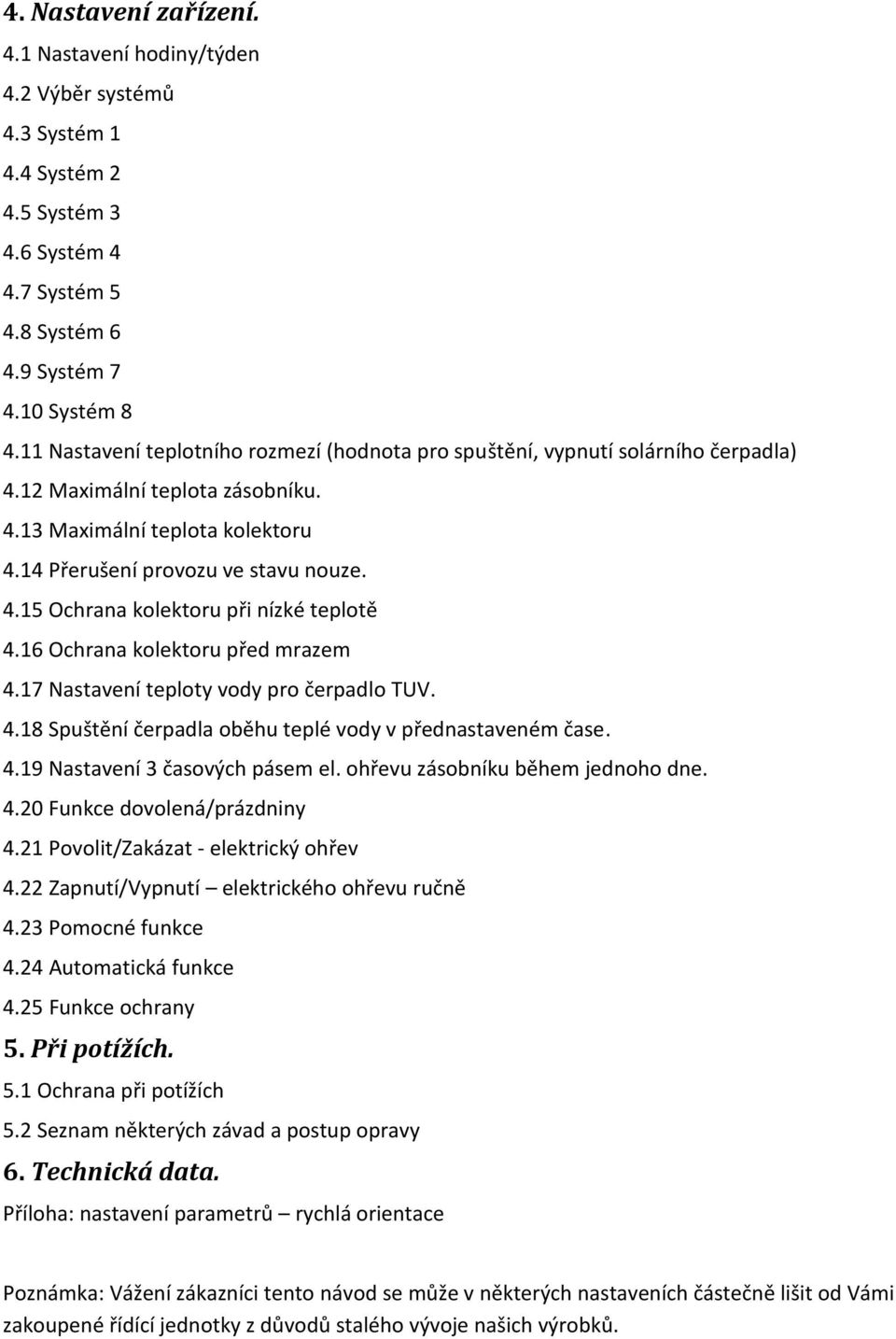16 Ochrana kolektoru před mrazem 4.17 Nastavení teploty vody pro čerpadlo TUV. 4.18 Spuštění čerpadla oběhu teplé vody v přednastaveném čase. 4.19 Nastavení 3 časových pásem el.