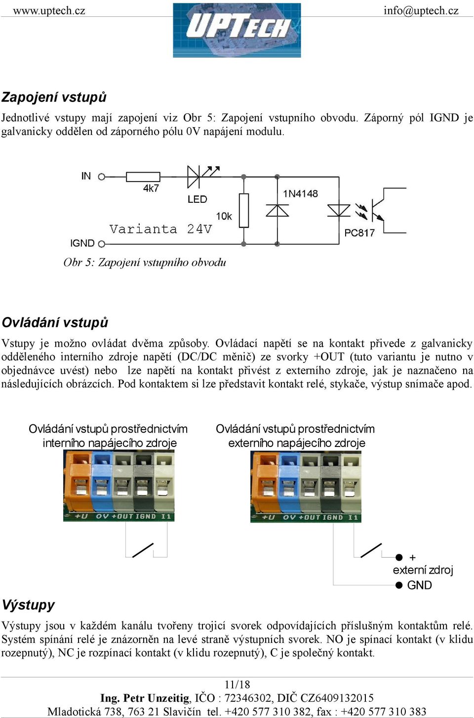 Ovládací napětí se na kontakt přivede z galvanicky odděleného interního zdroje napětí (DC/DC měnič) ze svorky +OUT (tuto variantu je nutno v objednávce uvést) nebo lze napětí na kontakt přivést z