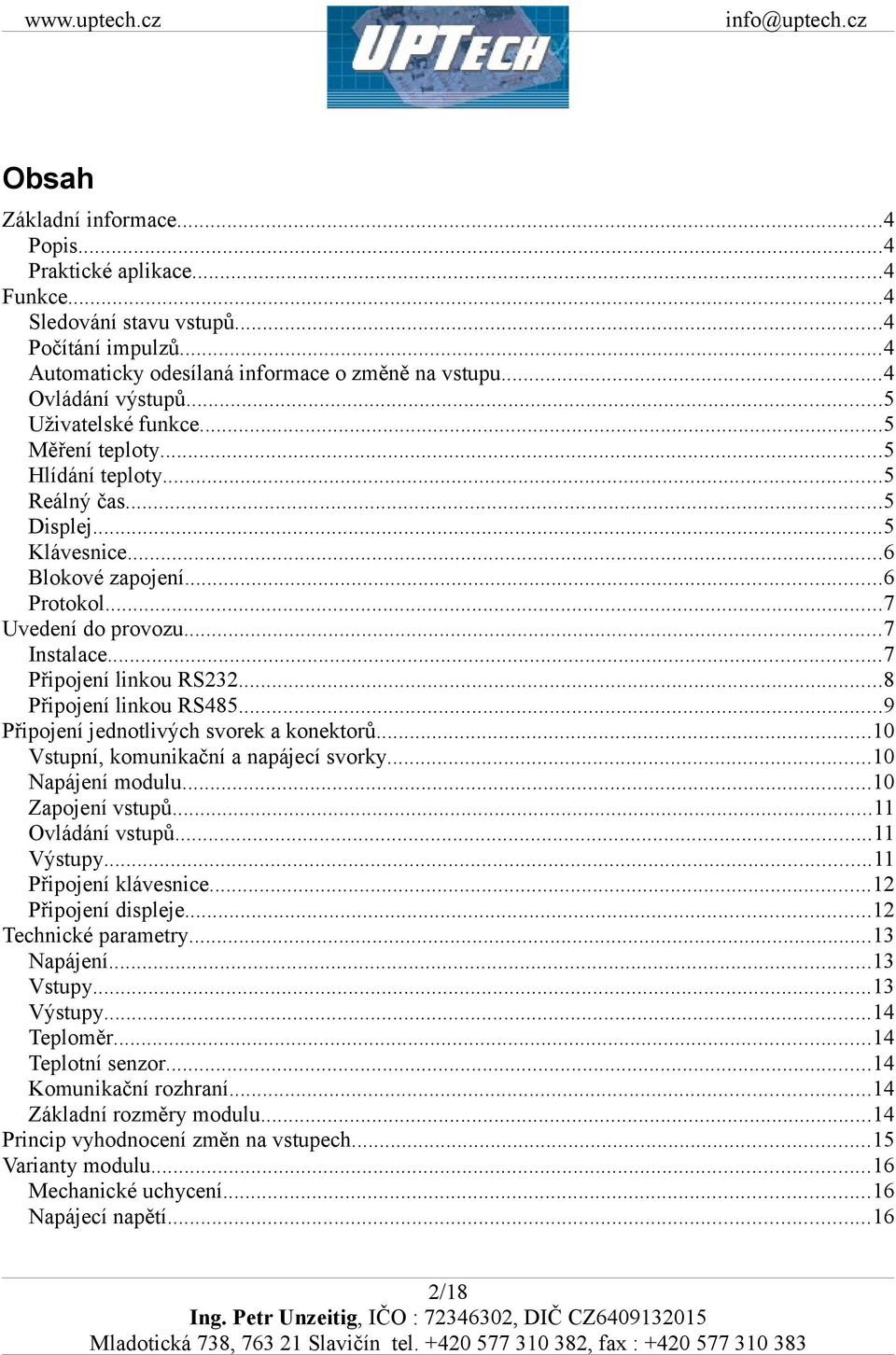 ..8 Připojení linkou RS485...9 Připojení jednotlivých svorek a konektorů...10 Vstupní, komunikační a napájecí svorky...10 Napájení modulu...10 Zapojení vstupů...11 Ovládání vstupů...11 Výstupy.