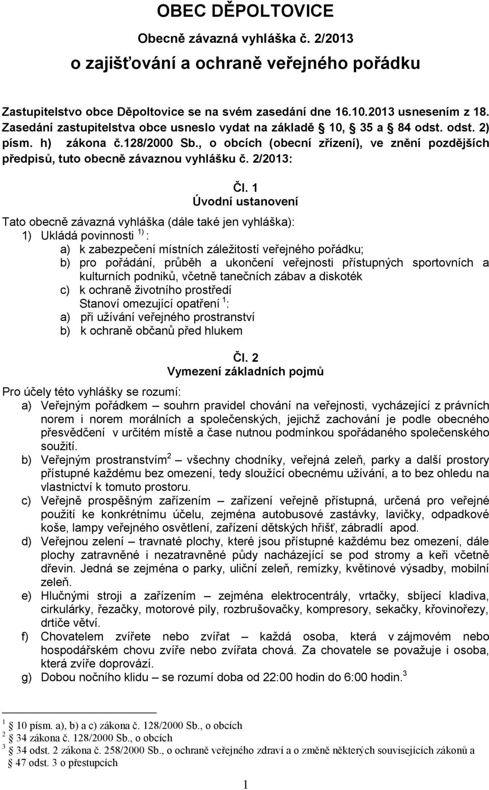 , o obcích (obecní zřízení), ve znění pozdějších předpisů, tuto obecně závaznou vyhlášku č. 2/2013: Čl.