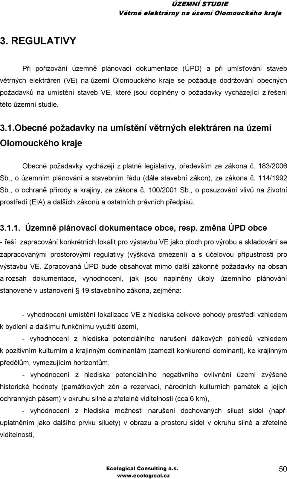 Obecné požadavky na umístění větrných elektráren na území Olomouckého kraje Obecné požadavky vycházejí z platné legislativy, především ze zákona č. 183/2006 Sb.