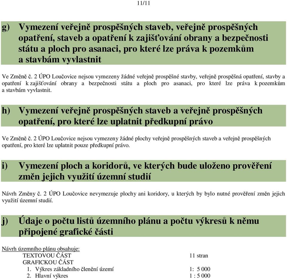 2 ÚPO Lou ovice nejsou vymezeny žádné ve ejn prosp šné stavby, ve ejn prosp šná opat ení, stavby a opat ení k zajiš ování obrany a bezpe nosti státu a ploch pro asanaci, pro které lze práva k pozemk