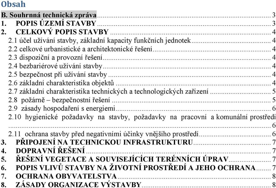 .. 5 2.8 požárně bezpečnostní řešení... 5 2.9 zásady hospodaření s energiemi... 6 2.10 hygienické požadavky na stavby, požadavky na pracovní a komunální prostředí... 6 2.11 ochrana stavby před negativními účinky vnějšího prostředí.