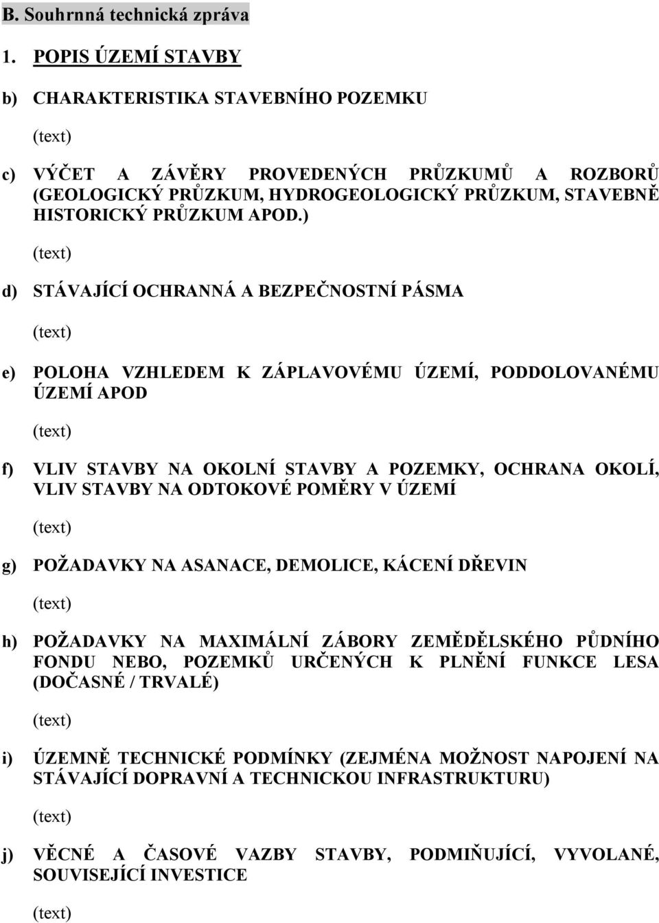 ) d) STÁVAJÍCÍ OCHRANNÁ A BEZPEČNOSTNÍ PÁSMA e) POLOHA VZHLEDEM K ZÁPLAVOVÉMU ÚZEMÍ, PODDOLOVANÉMU ÚZEMÍ APOD f) VLIV STAVBY NA OKOLNÍ STAVBY A POZEMKY, OCHRANA OKOLÍ, VLIV STAVBY NA ODTOKOVÉ