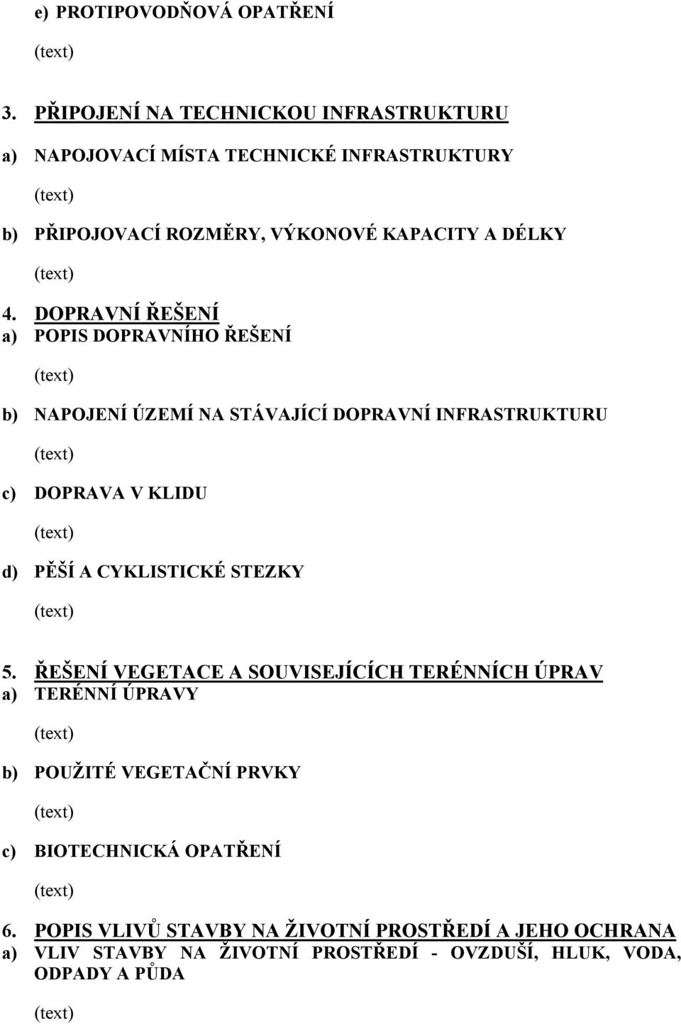 DOPRAVNÍ ŘEŠENÍ a) POPIS DOPRAVNÍHO ŘEŠENÍ b) NAPOJENÍ ÚZEMÍ NA STÁVAJÍCÍ DOPRAVNÍ INFRASTRUKTURU c) DOPRAVA V KLIDU d) PĚŠÍ A CYKLISTICKÉ