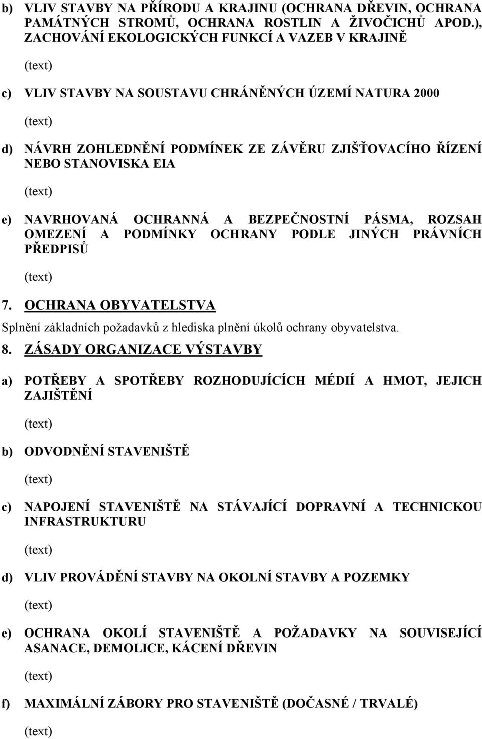 OCHRANNÁ A BEZPEČNOSTNÍ PÁSMA, ROZSAH OMEZENÍ A PODMÍNKY OCHRANY PODLE JINÝCH PRÁVNÍCH PŘEDPISŮ 7. OCHRANA OBYVATELSTVA Splnění základních požadavků z hlediska plnění úkolů ochrany obyvatelstva. 8.