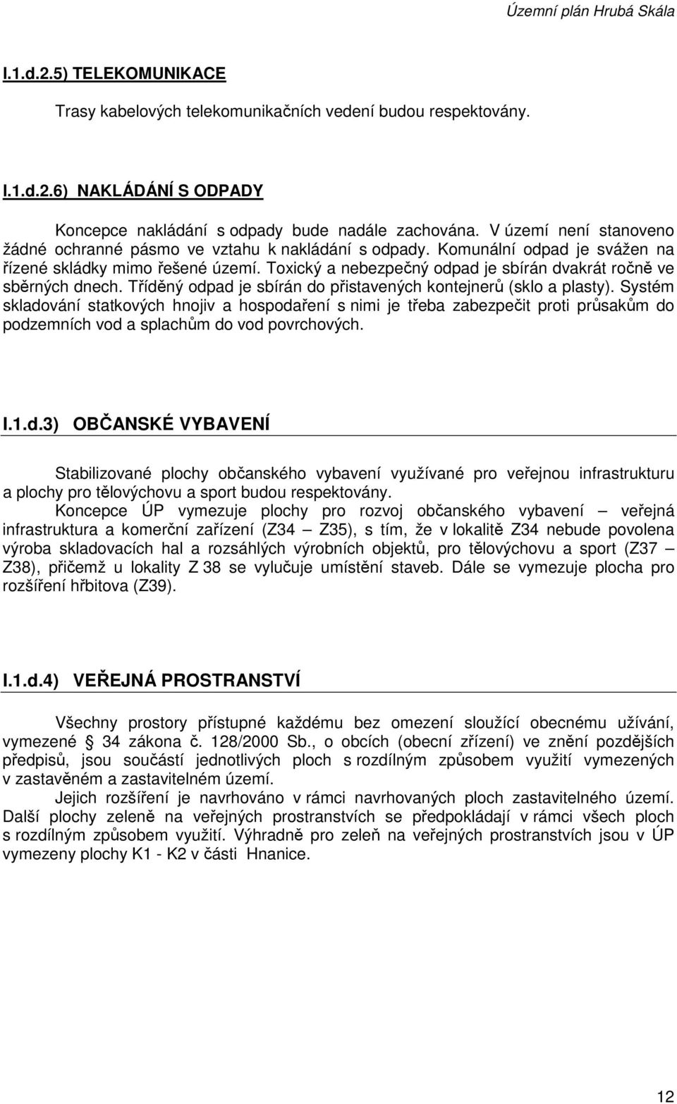 Toxický a nebezpečný odpad je sbírán dvakrát ročně ve sběrných dnech. Tříděný odpad je sbírán do přistavených kontejnerů (sklo a plasty).