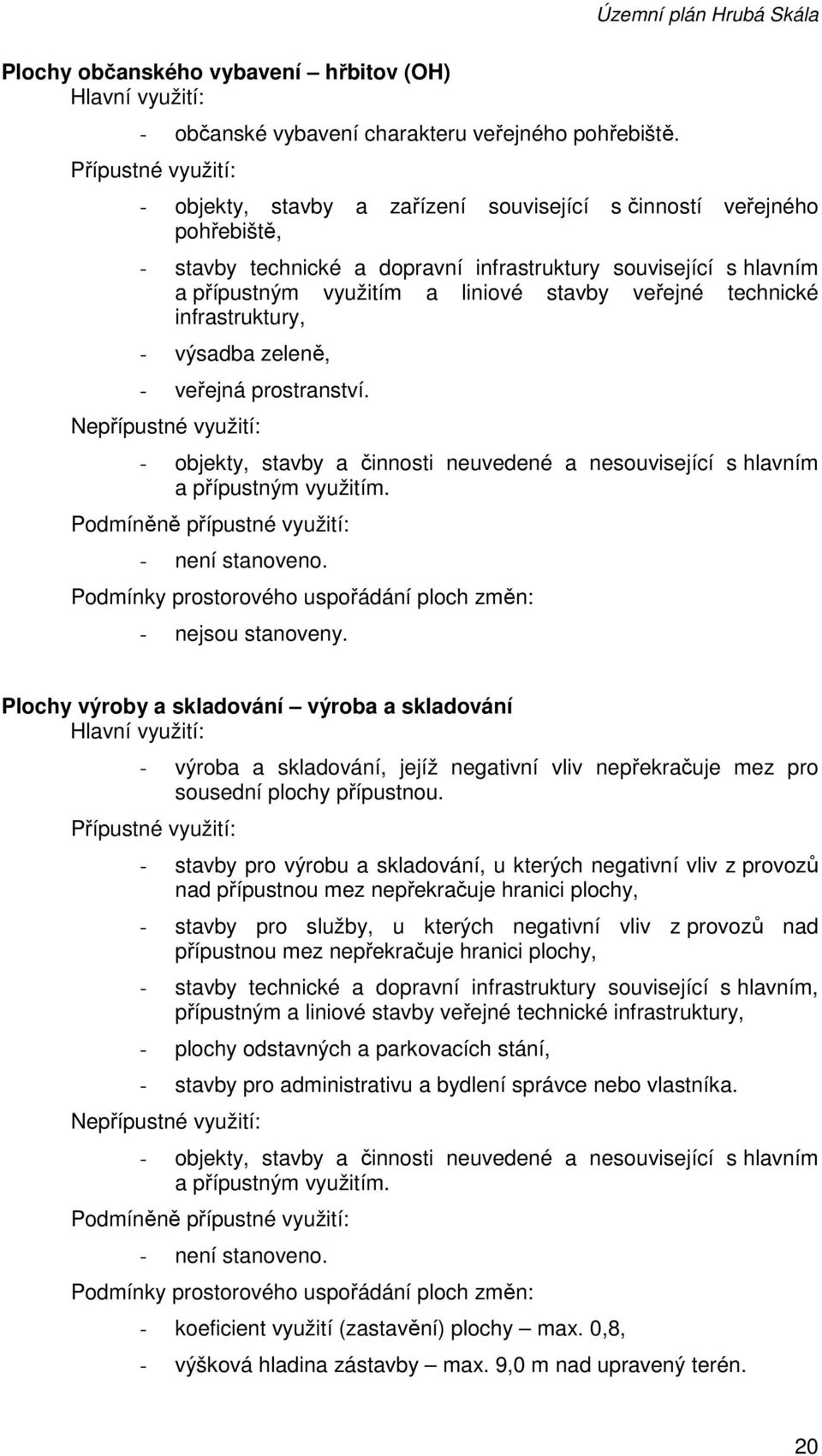 infrastruktury, - výsadba zeleně, - veřejná prostranství. - objekty, stavby a činnosti neuvedené a nesouvisející s hlavním a přípustným využitím. - není stanoveno.