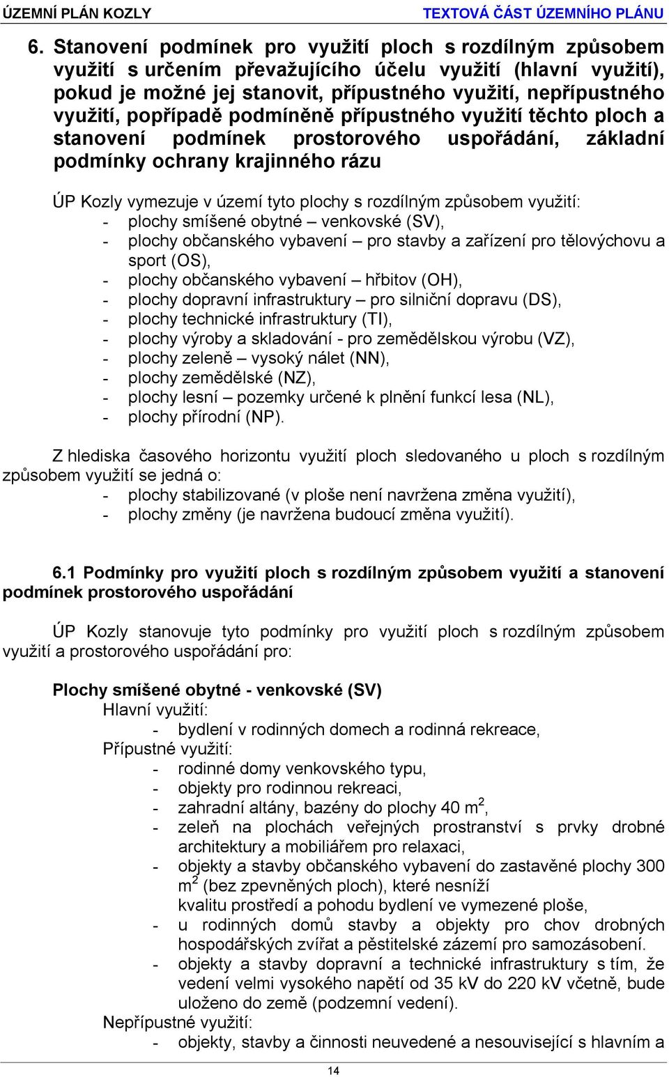 využití: - plochy smíšené obytné venkovské (SV), - plochy občanského vybavení pro stavby a zařízení pro tělovýchovu a sport (OS), - plochy občanského vybavení hřbitov (OH), - plochy dopravní