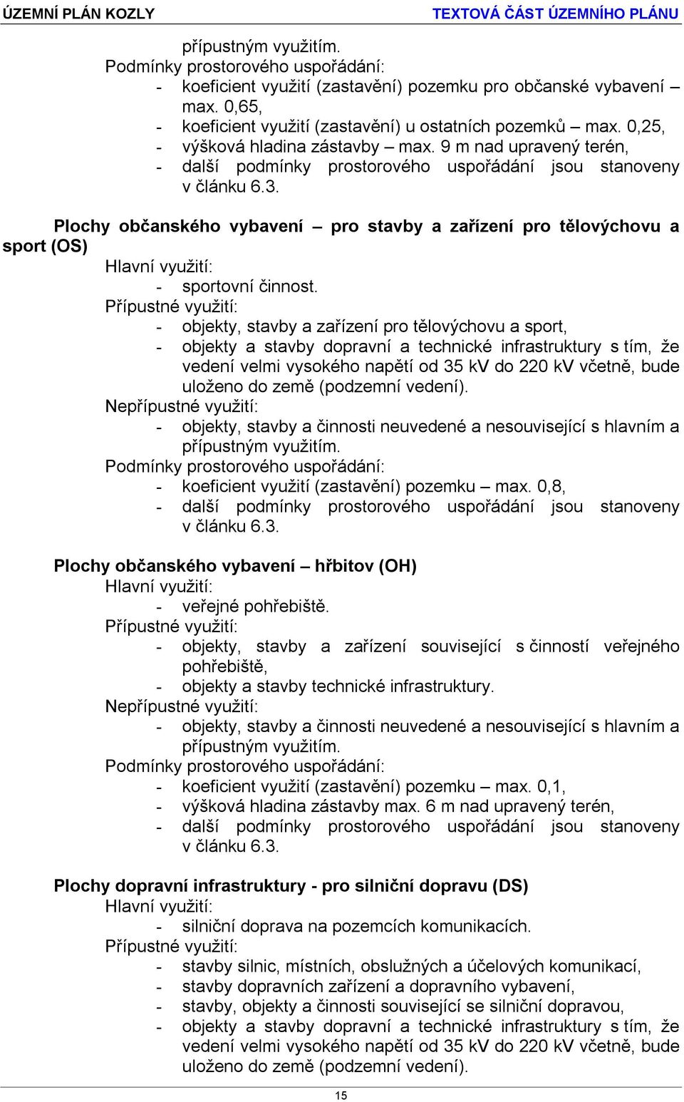 Plochy občanského vybavení pro stavby a zařízení pro tělovýchovu a sport (OS) Hlavní využití: - sportovní činnost.