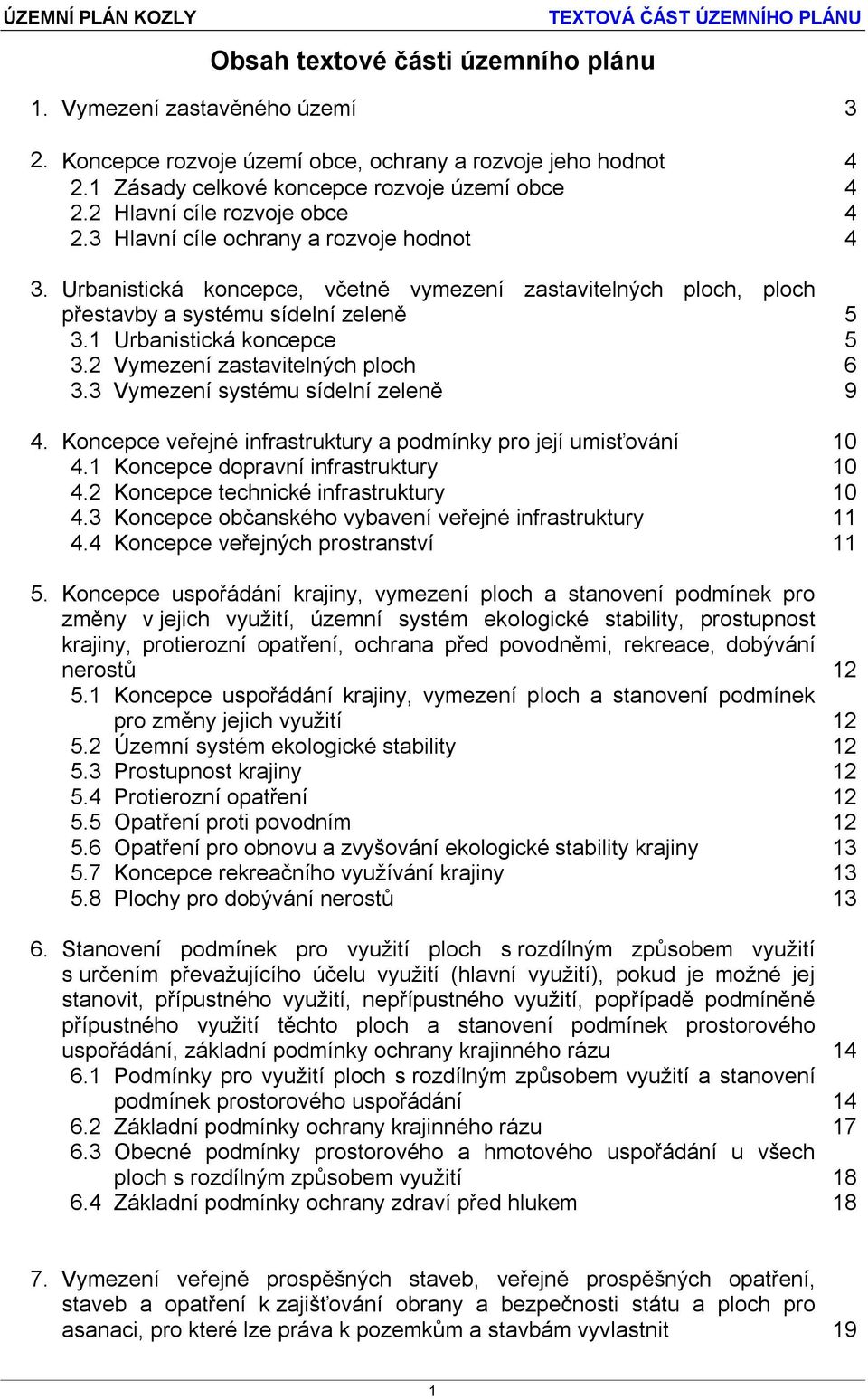 1 Urbanistická koncepce 5 3.2 Vymezení zastavitelných ploch 6 3.3 Vymezení systému sídelní zeleně 9 4. Koncepce veřejné infrastruktury a podmínky pro její umisťování 10 4.