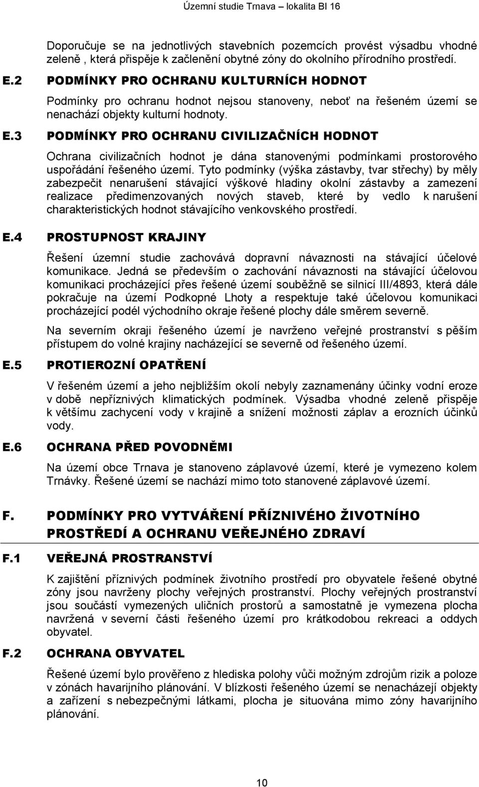 3 PODMÍNKY PRO OCHRANU CIVILIZAČNÍCH HODNOT Ochrana civilizačních hodnot je dána stanovenými podmínkami prostorového uspořádání řešeného území.