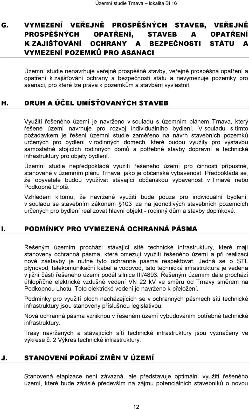 DRUH A ÚČEL UMÍSŤOVANÝCH STAVEB Využití řešeného území je navrženo v souladu s územním plánem Trnava, který řešené území navrhuje pro rozvoj individuálního bydlení.