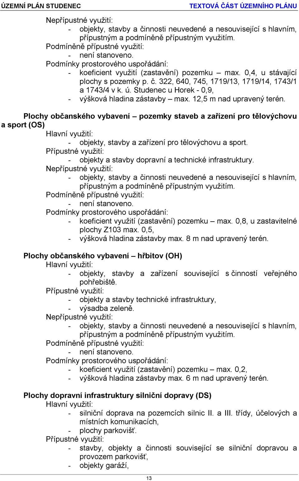 - objekty a stavby dopravní a technické infrastruktury. - koeficient využití (zastavění) pozemku max. 0,8, u zastavitelné plochy Z103 max. 0,5, - výšková hladina zástavby max. 8 m nad upravený terén.