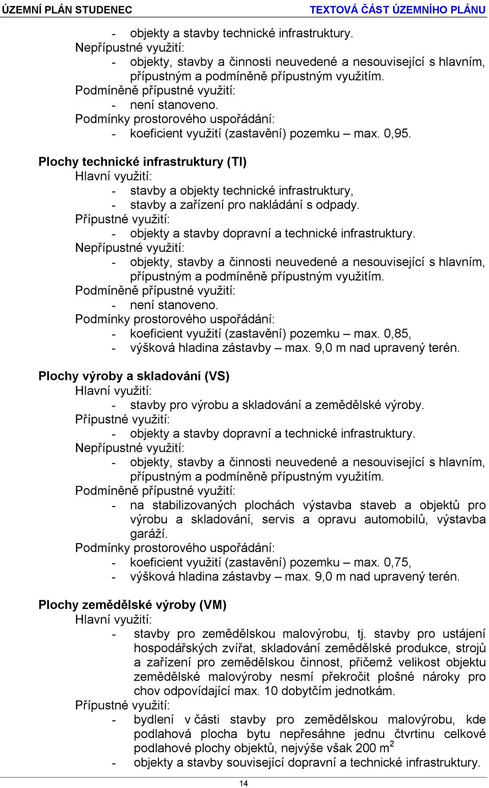 - koeficient využití (zastavění) pozemku max. 0,85, - výšková hladina zástavby max. 9,0 m nad upravený terén. Plochy výroby a skladování (VS) - stavby pro výrobu a skladování a zemědělské výroby.