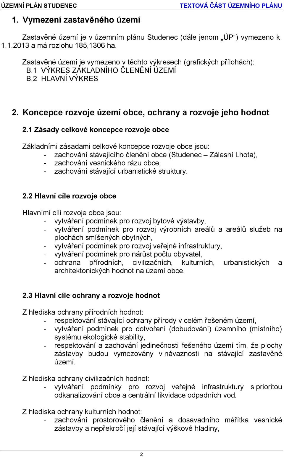 1 Zásady celkové koncepce rozvoje obce Základními zásadami celkové koncepce rozvoje obce jsou: - zachování stávajícího členění obce (Studenec Zálesní Lhota), - zachování vesnického rázu obce, -