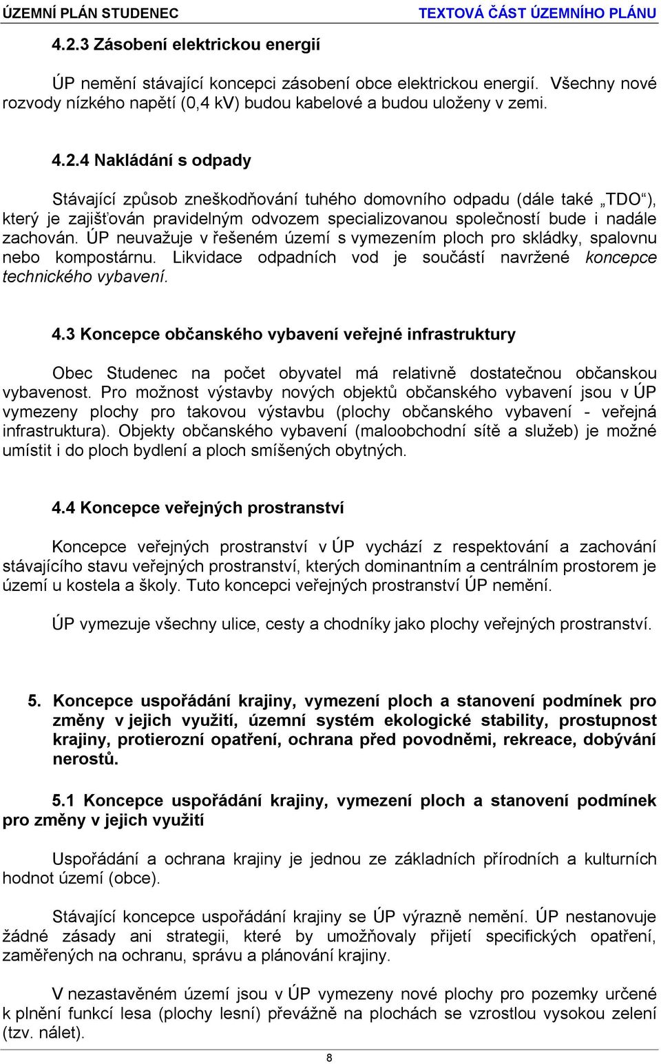 3 Koncepce občanského vybavení veřejné infrastruktury Obec Studenec na počet obyvatel má relativně dostatečnou občanskou vybavenost.