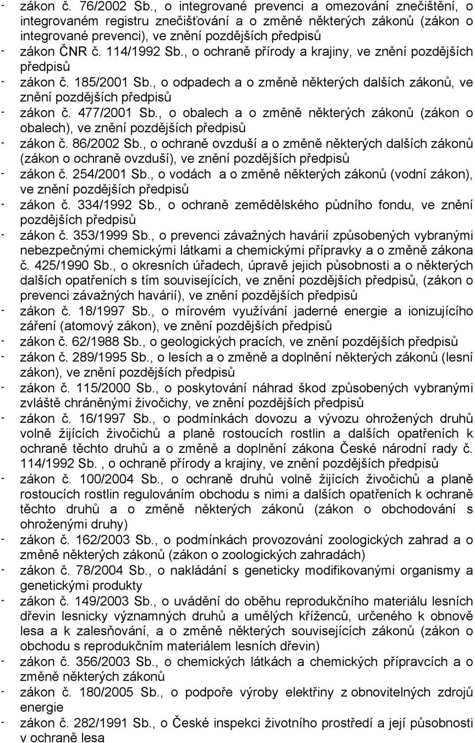 114/1992 Sb., o ochraně přírody a krajiny, ve znění pozdějších předpisů - zákon č. 185/2001 Sb., o odpadech a o změně některých dalších zákonů, ve znění pozdějších předpisů - zákon č. 477/2001 Sb.