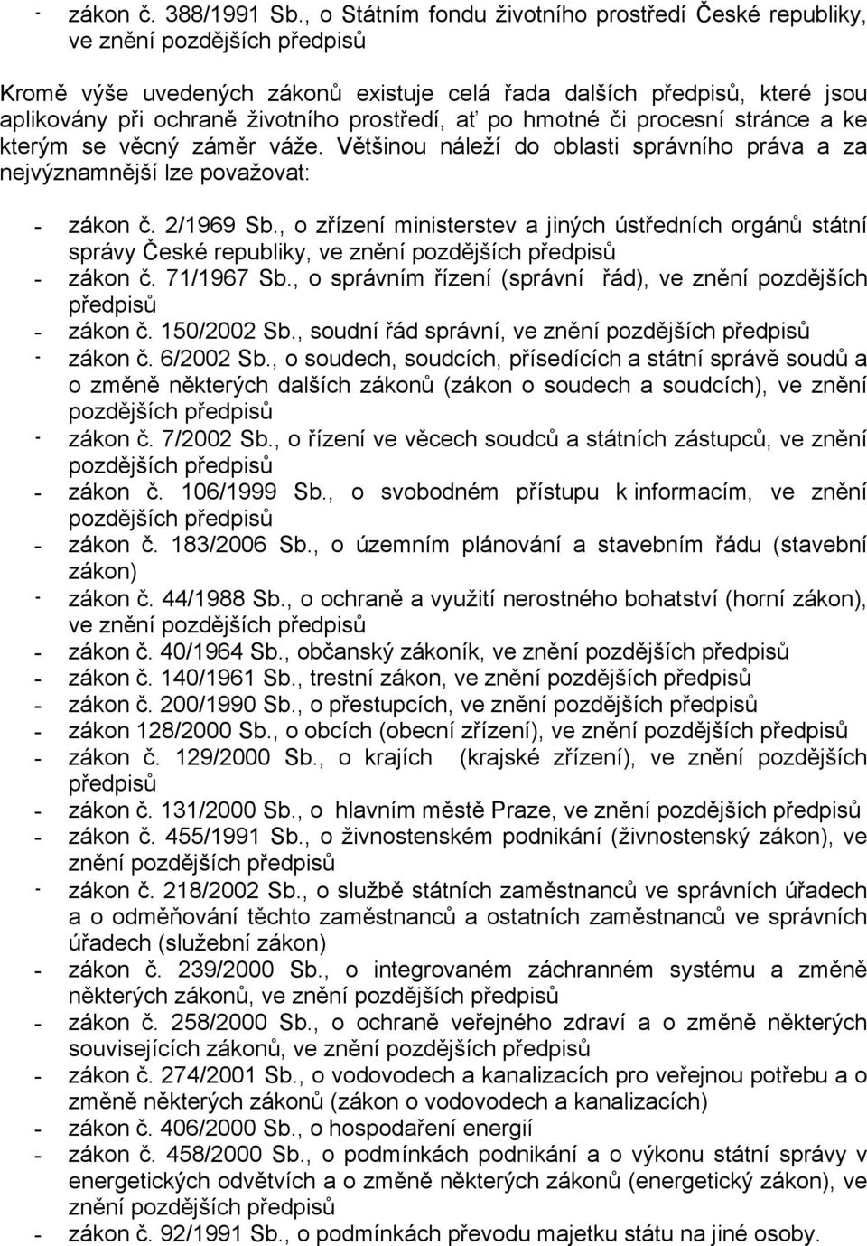 prostředí, ať po hmotné či procesní stránce a ke kterým se věcný záměr váže. Většinou náleží do oblasti správního práva a za nejvýznamnější lze považovat: - zákon č. 2/1969 Sb.