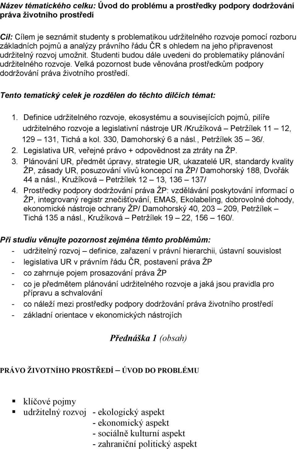 Velká pozornost bude věnována prostředkům podpory dodržování práva životního prostředí. Tento tematický celek je rozdělen do těchto dílčích témat: 1.