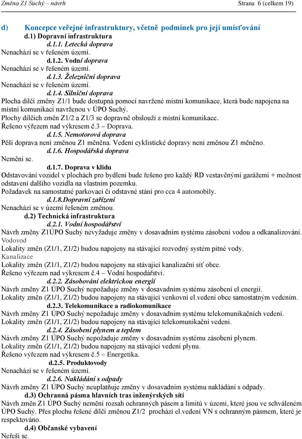 Silniční doprava Plocha dílčí změny Z1/1 bude dostupná pomocí navrţené místní komunikace, která bude napojena na místní komunikaci navrţenou v ÚPO Suchý.