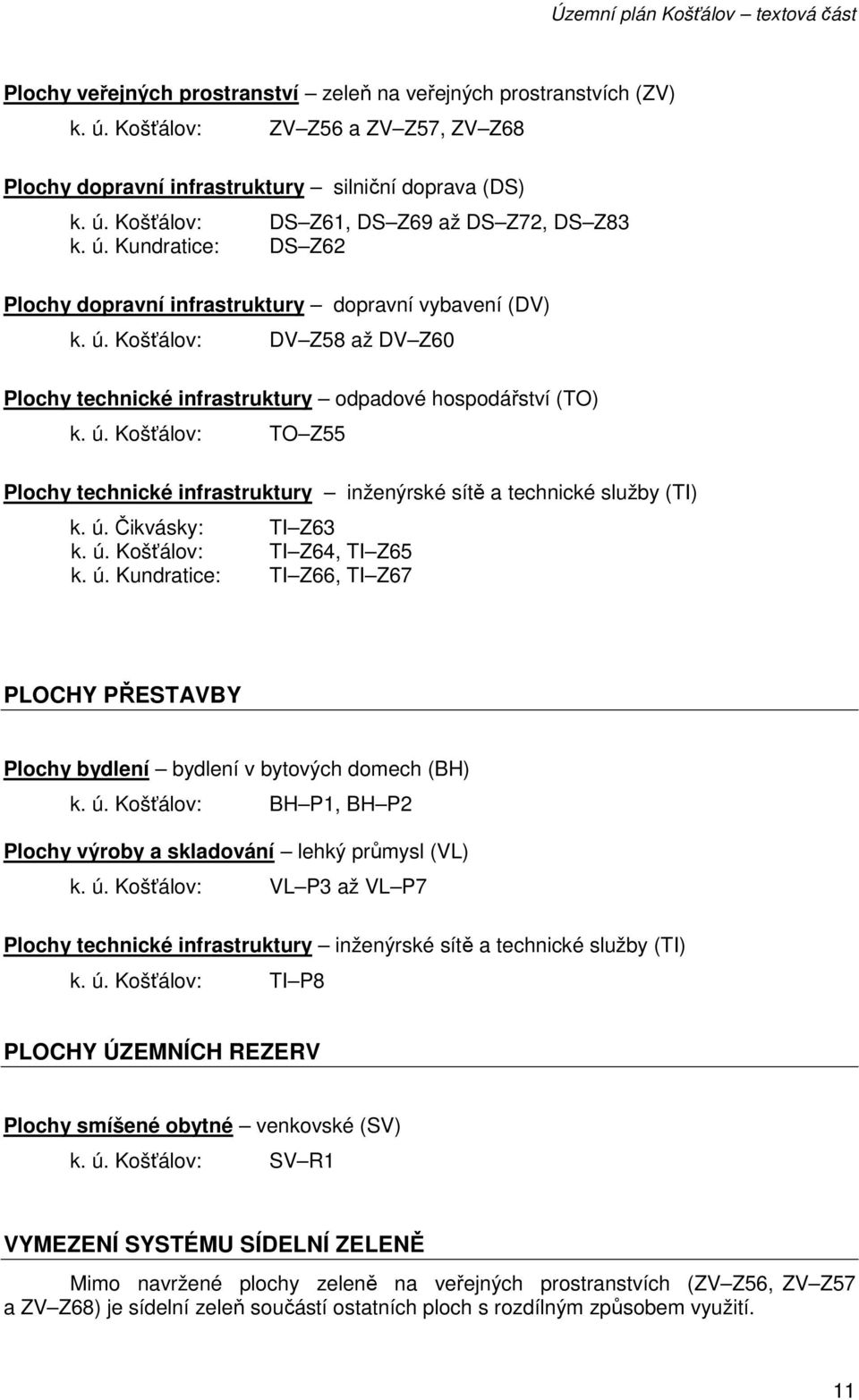 ú. Čikvásky: TI Z63 k. ú. Košťálov: TI Z64, TI Z65 k. ú. Kundratice: TI Z66, TI Z67 PLOCHY PŘESTAVBY Plochy bydlení bydlení v bytových domech (BH) k. ú. Košťálov: BH P1, BH P2 Plochy výroby a skladování lehký průmysl (VL) k.