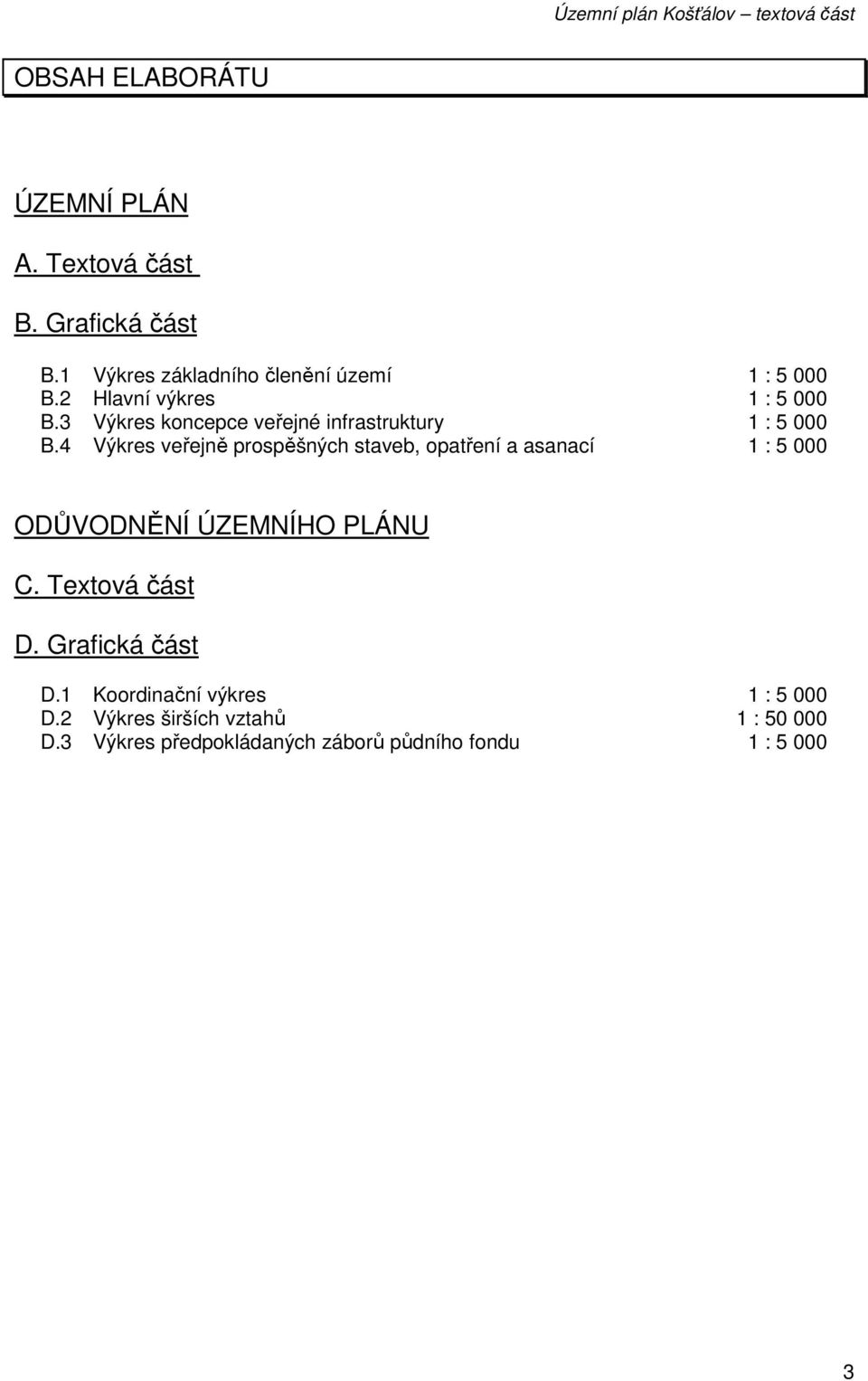 4 Výkres veřejně prospěšných staveb, opatření a asanací 1 : 5 000 ODŮVODNĚNÍ ÚZEMNÍHO PLÁNU C. Textová část D.