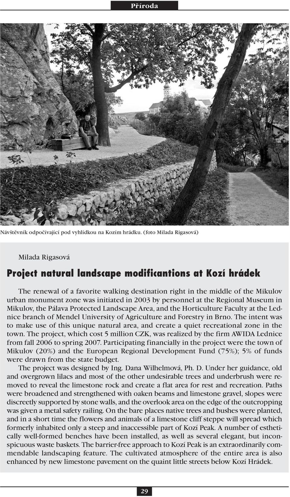 initiated in 2003 by personnel at the Regional Museum in Mikulov, the Pálava Protected Landscape Area, and the Horticulture Faculty at the Lednice branch of Mendel University of Agriculture and