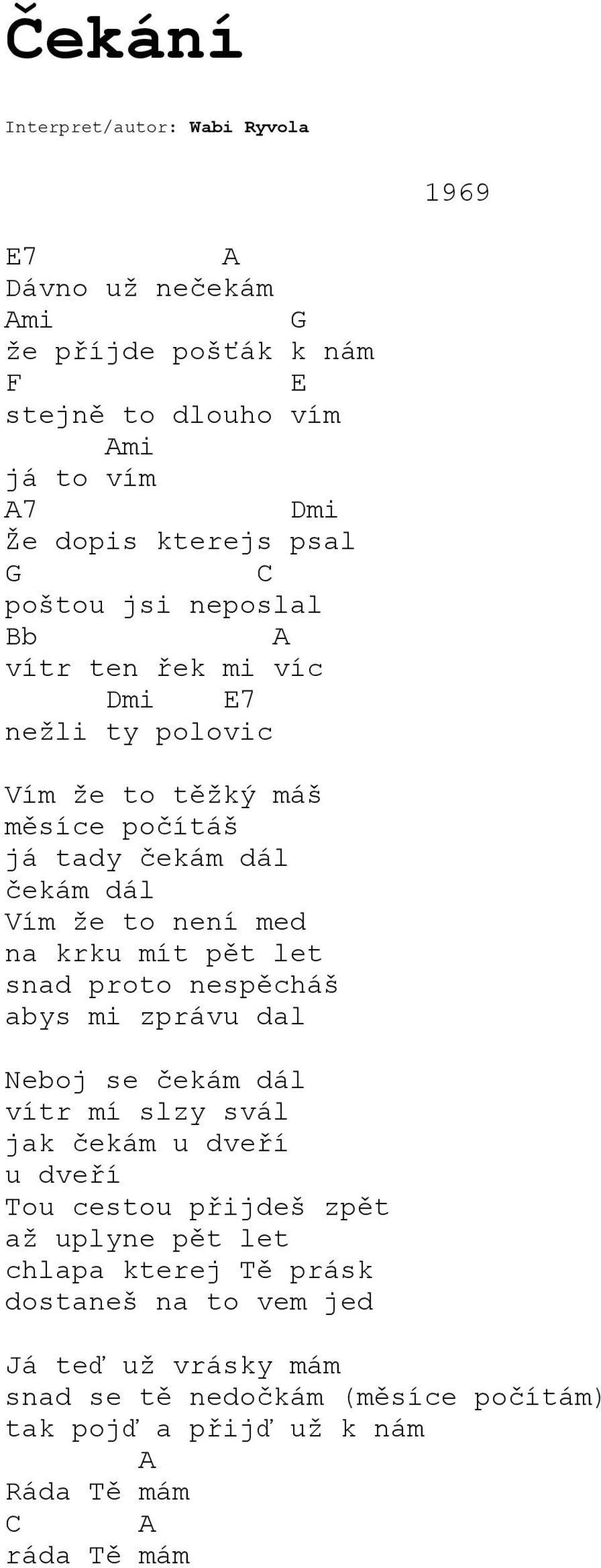 pět let snad proto nespěcháš abys mi zprávu dal Neboj se čekám dál vítr mí slzy svál jak čekám u dveří u dveří Tou cestou přijdeš zpět až uplyne pět let