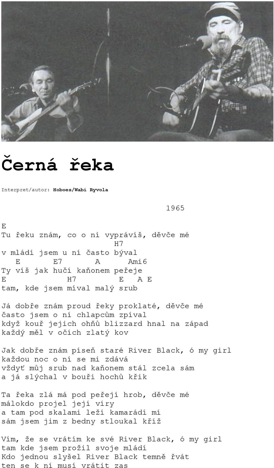 girl každou noc o ní se mi zdává vždyť můj srub nad kaňonem stál zcela sám a já slýchal v bouři hochů křik Ta řeka zlá má pod peřejí hrob, děvče mé málokdo projel její víry a tam pod skalami