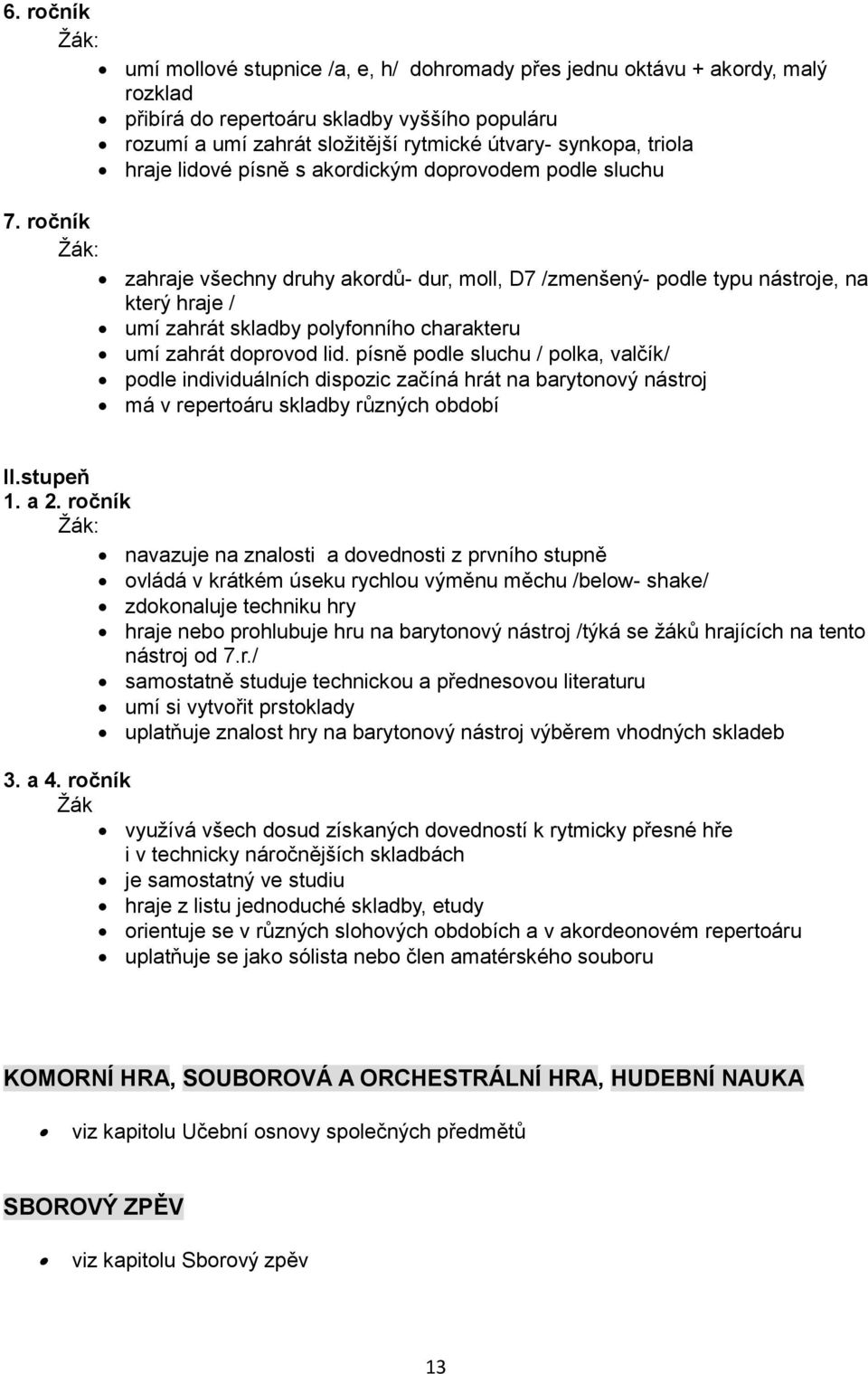 ročník zahraje všechny druhy akordů- dur, moll, D7 /zmenšený- podle typu nástroje, na který hraje / umí zahrát skladby polyfonního charakteru umí zahrát doprovod lid.