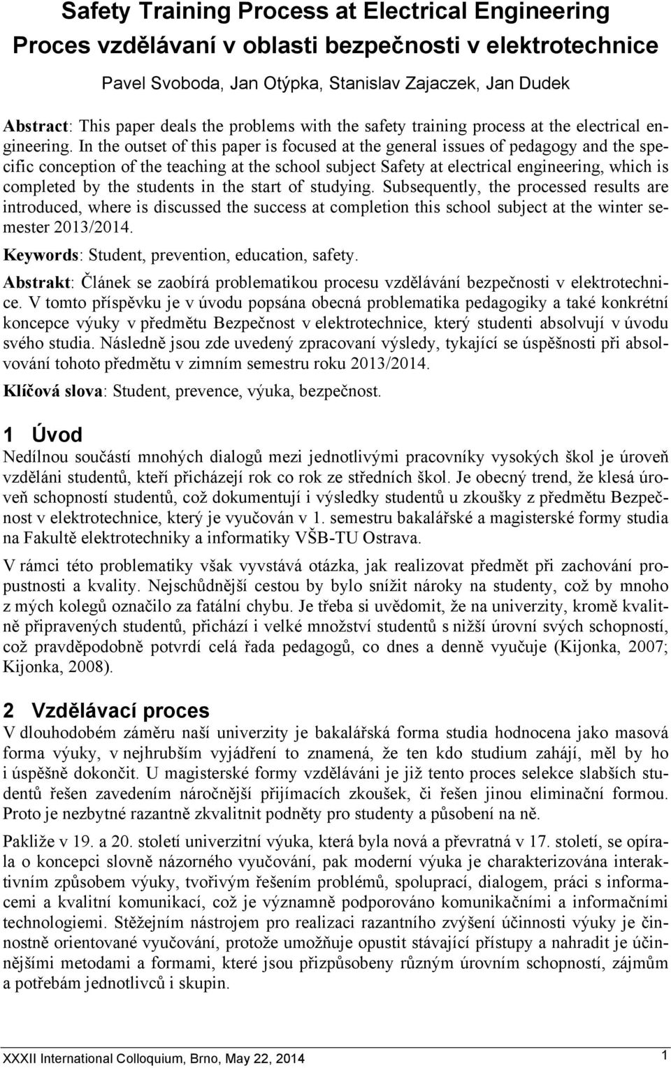 In the outset of this paper is focused at the general issues of pedagogy and the specific conception of the teaching at the school subject Safety at electrical engineering, which is completed by the