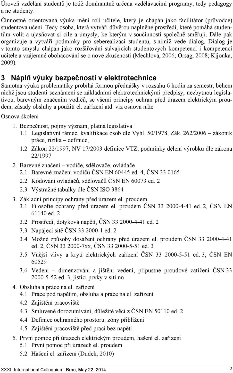 Tedy osoba, která vytváří důvěrou naplněné prostředí, které pomáhá studentům volit a ujasňovat si cíle a úmysly, ke kterým v součinnosti společně směřují.