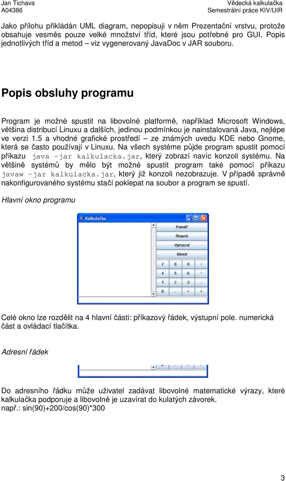 Popis obsluhy programu Program je možné spustit na libovolné platformě, například Microsoft Windows, většina distribucí Linuxu a dalších, jedinou podmínkou je nainstalovaná Java, nejlépe ve verzi 1.