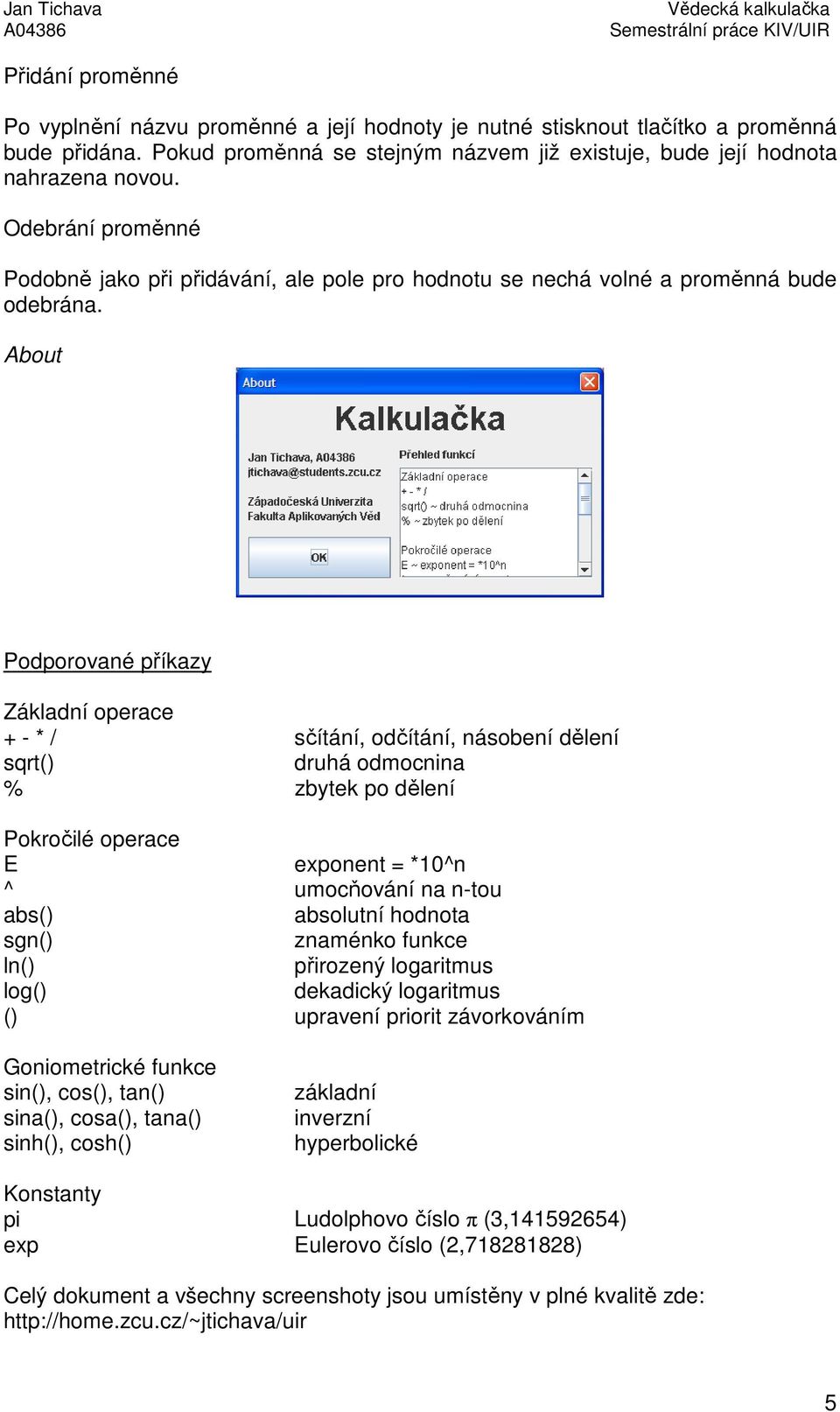 About Podporované příkazy Základní operace + - * / sčítání, odčítání, násobení dělení sqrt() druhá odmocnina % zbytek po dělení Pokročilé operace E exponent = *10^n ^ umocňování na n-tou abs()