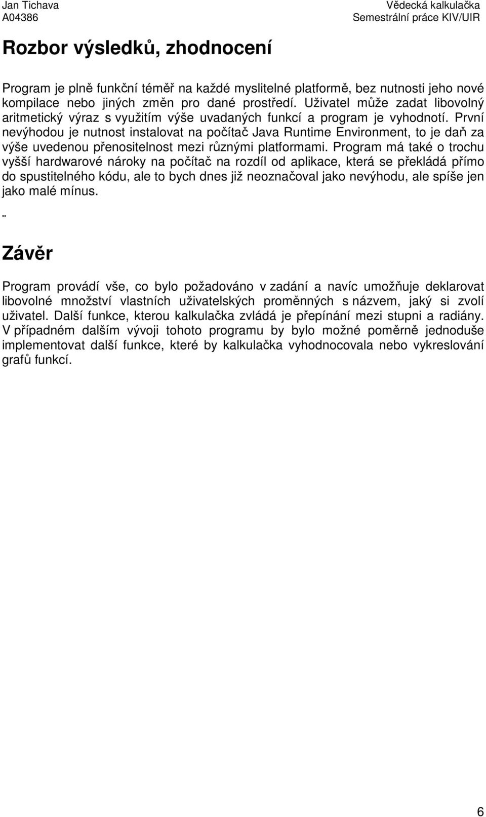 První nevýhodou je nutnost instalovat na počítač Java Runtime Environment, to je daň za výše uvedenou přenositelnost mezi různými platformami.