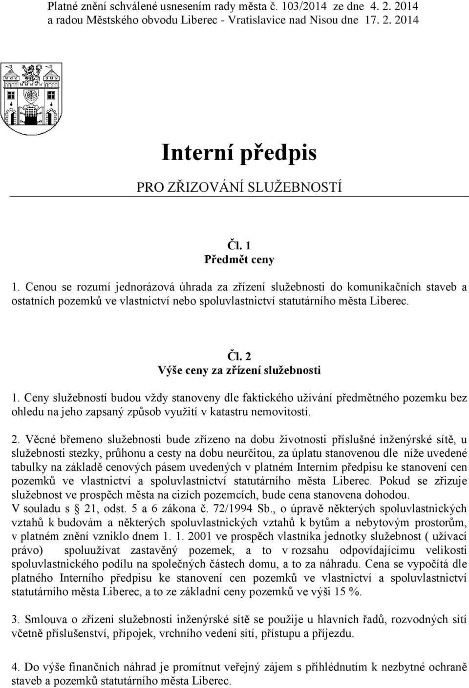 2 Výše ceny z zřízení služebnosti 1. Ceny služebností budou vždy stnoveny dle fktického užívání předmětného pozemku bez ohledu n jeho zpsný způsob využití v ktstru nemovitostí. 2.