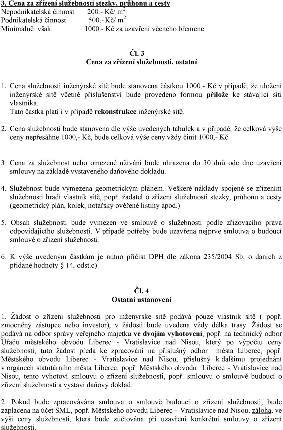 - Kč v přípdě, že uložení inženýrské sítě včetně příslušenství bude provedeno formou přílože ke stávjící síti vlstník. Tto částk pltí i v přípdě rekonstrukce inženýrské sítě. 2.