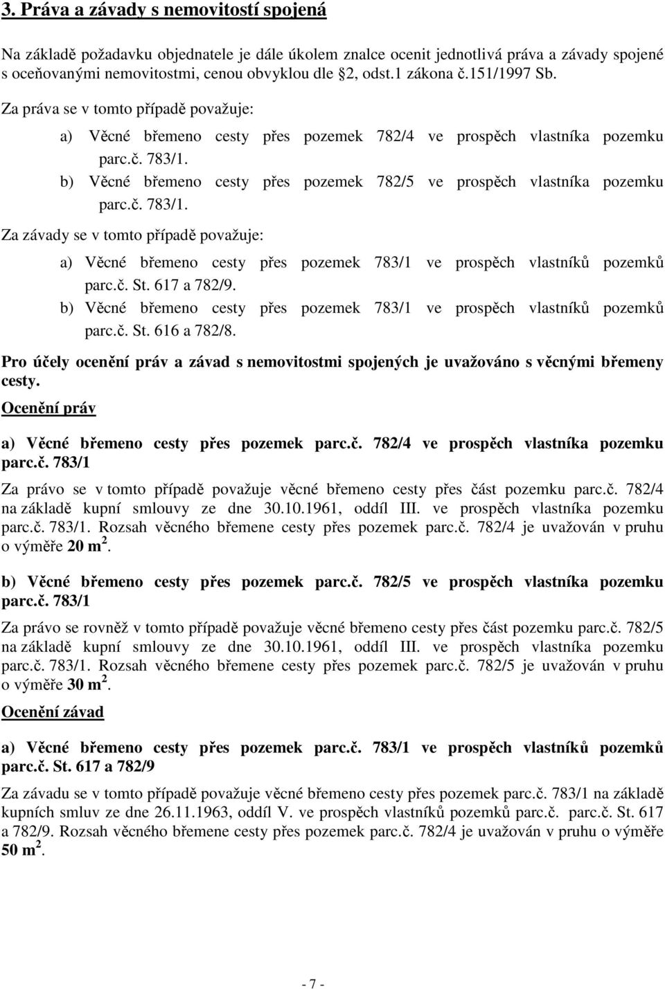 b) Věcné břemeno cesty přes pozemek 782/5 ve prospěch vlastníka pozemku parc.č. 783/1.