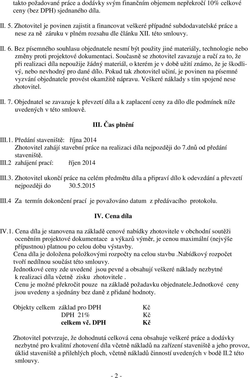 Bez písemného souhlasu objednatele nesmí být použity jiné materiály, technologie nebo změny proti projektové dokumentaci.