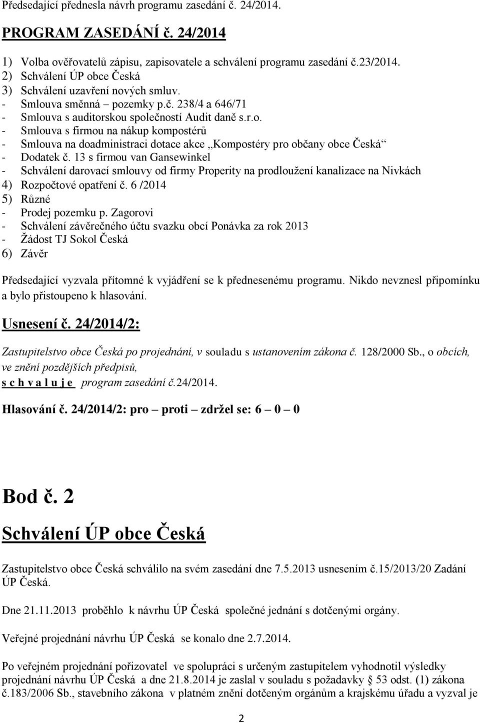 13 s firmou van Gansewinkel - Schválení darovací smlouvy od firmy Properity na prodloužení kanalizace na Nivkách 4) Rozpočtové opatření č. 6 /2014 5) Různé - Prodej pozemku p.